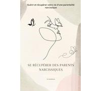SE RÉCUPÉRER DES PARENTS NARCISSIQUES: Guérir et récupérer votre vie d'une parentalité narcissique