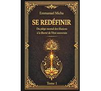 SE REDÉFINIR: Du piège mental des illusions, à la liberté de l’être souverain
