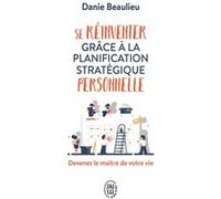 Se réinventer grâce à la planification stratégique personnelle Danie Beaulieu (Auteur)