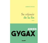 Se réjouir de la fin Roman - Adrien Gygax - Grasset - broché - Roman