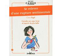 Se relever d'une rupture sentimentale: Consoler son coeur brisé et repartir de plus belle