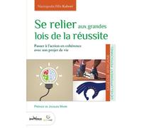 Se relier aux grandes lois de la réussite: Passer à l'action en cohérence avec son projet de vie