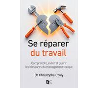 Se réparer du travail: Comprendre, éviter et guérir les blessures du management toxique