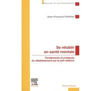 Se rétablir en santé mentale Fondements et pratiques du rétablissement par la pair-aidance - Professeur Jean-François Pelletier - Elsevier Masson - broché - Essai