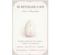Se Réveiller à Soi : Tome 1 - Se Reconnaître: Un guide complet pour écrire, explorer, s’analyser et se reconnecter