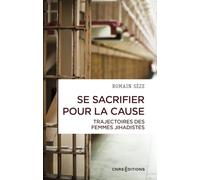 Se sacrifier pour la cause - Trajectoires des femmes jihadistes
