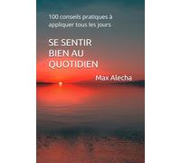 Se sentir bien au quotidien: 100 conseils pratiques