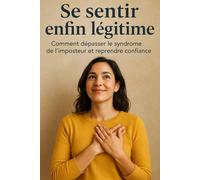 Se sentir enfin légitime: Comment dépasser le syndrome de l'imposteur et reprendre confiance