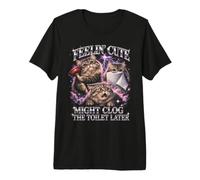 Se Sentir Mignon Pourrait obstruer Les Toilettes Plus Tard, Cat Meme T-Shirt Haut de Gamme
