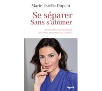 Se séparer sans s'abîmer: Surmontez les émotions qui vous poussent au conflit !