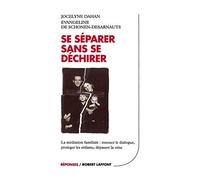 Se séparer sans se déchirer : La médiation familiale : Renouer le dialogue - Protéger ses enfants - Dépasser la crise