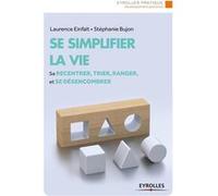 Se simplifier la vie: Se recentrer, trier, ranger et se désencombrer.
