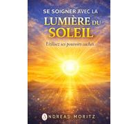 Se soigner avec la lumière du soleil: Utilisez ses pouvoirs cachés