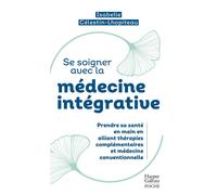 Se soigner avec la médecine intégrative Prendre sa santé en main en alliant thérapies complémentaires et médecine conventionnelle - Isabelle Célestin-Lhopiteau - Harpercollins - Poche - Guide
