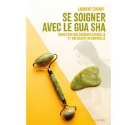 Se soigner avec le Gua Sha - Guide pour une guérison naturelle et une beauté intemporelle - Laurent Chenot - Lanore - broché - Guide