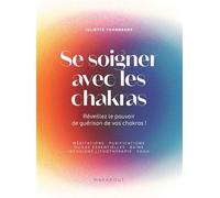 Se soigner avec les chakras Réveillez le pouvoir de guérison de vos chakras ! - Juliette Thornbury - Marabout - broché - Guide