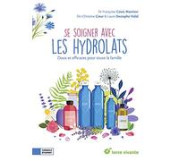 Se soigner avec les hydrolats: Doux et efficaces pour toute la famille
