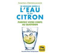 Se soigner grâce à l'eau et au citron: Purifiez votre corps au quotidien