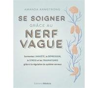 Se soigner grâce au nerf vague - Surmontez l'anxiété, la dépression, le stress et les traumatismes grâce à la régulation du système nerveux Amanda Armstrong (Auteur), Marie-Noëlle Pichard (Traduction)