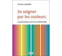 Se soigner par les couleurs Le guide pratique de la chromatothérapie - Christian Agrapart - Sully Eds - broché - Guide