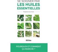 Se soigner par les huiles essentielles La Compagnie des Sens (Auteur), Théophane de La Charie (Auteur)
