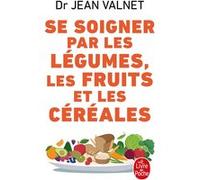 Se soigner par les légumes les fruits et les céréales Jean Valnet (Auteur)