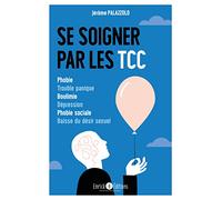 Se soigner par les TCC: Phobie, trouble panique, boulimie, dépression, phobie sociale, baisse du désir sexuel