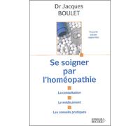 Se soigner par l'homéopathie La consultation - le médicament - les conseils pratiques - Jacques Boulet - Rocher Eds Du - broché - Guide