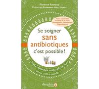 Se soigner sans antibiotiques, c'est possible !: Quels remèdes naturels choisir pour votre santé ?
