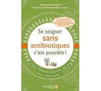 Se soigner sans antibiotiques, c'est possible ! Quels remèdes naturels choisir pour votre santé ? - Florence Raynaud - Dauphin Editions Du - broché - Guide