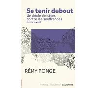 Se tenir debout: Un siècle de luttes contre les souffrances au travail