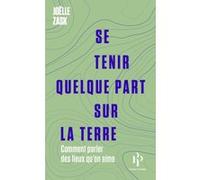 Se tenir quelque part sur la terre - Comment parler des lieux qu'on aime Joëlle Zask (Auteur)
