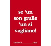 Se un son grulle un si vogliano - I Toscanacci - Quaderno divertente in vernacolo fiorentino - toscano: Formato 15x23 - Pagine a righe - idea regalo per collega, amico amica - Umorismo da ufficio