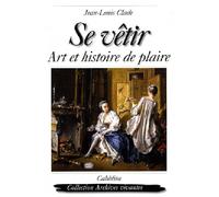 Se vetir, art et histoire de plaire Art et histoire de plaire - Jean-Louis Clade - Cabedita - broché - Guide