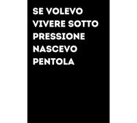 Se volevo vivere sotto pressione nascevo pentola - Taccuino divertente per appunti e idee | Quaderno simpatico da ufficio: Taccuino divertente per ... amici e amiche | Umorismo da ufficio