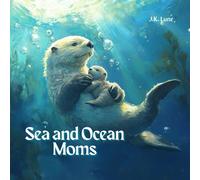 Sea and Ocean Moms: A Beautifully Illustrated Children's Book About Animal Moms, Marine Life, and Ocean Creatures