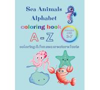 Sea Animals Alphabet Coloring Book: Explore the ABCs with adorable sea creatures, fun facts, and oceans of coloring joy!
