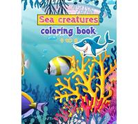 Sea Creatures Coloring Book 4to8: Let Your Child Discover The Underwater World By Coloring Adorable Creatures With Their Names Above