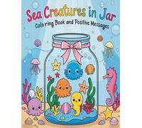 Sea Creatures in Jar Coloring Book and Positive Messages: imaginative illustrations featuring sea creatures tucked into whimsical jars, surrounded by stunning oceanic details.