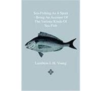 Sea-Fishing as a Sport - Being an Account of the Various Kinds of Sea Fish, How, When and Where to Catch Them in Their Various Seasons and Localities Young, Lambton J. H. (Auteur)
