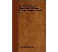 Sea Fishing - Cod, Haddocks, Whiting, Bream, Conger, Sharks, Etc Bickerdyke, John (Auteur)