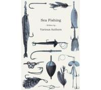Sea Fishing - What Equipment To Use, How, Where And When To Fish - With Some Tips On How To Cook Fish Correctly