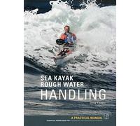 Sea Kayak Rough Water Handling: A Practical Manual, Essential Knowledge for Intermediate and Advanced Sea Kayakers