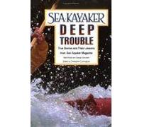 Sea Kayaker's Deep Trouble: True Stories and Their Lessons from Sea Kayaker Magazine