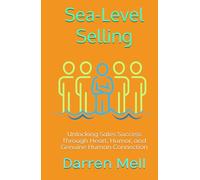 Sea-Level Selling: Unlocking Sales Success Through Heart, Humor, and Genuine Human Connection