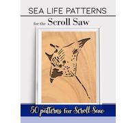 Sea life Patterns for the Scroll Saw: 50 Realistic Fretwork sea life Detailed for Woodworker's Scrollers patterns