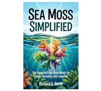 Sea Moss simplified: The Superfood Your Body Needs for Energy, Immunity, and Longevity
