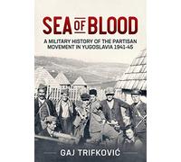 Sea of Blood: A Military History of the Partisan Movement in Yugoslavia 1941-1945