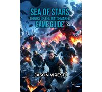 SEA OF STARS: THROES OF THE WATCHMAKER GAME GUIDE: Master Every Puzzle, Boss, and Secret - Advanced Tactics for All Skill Levels