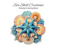 Sea Shell Creations Mandala Coloring Book: Sea Shell Adult Coloring Book For Relaxation And Reducing Stress